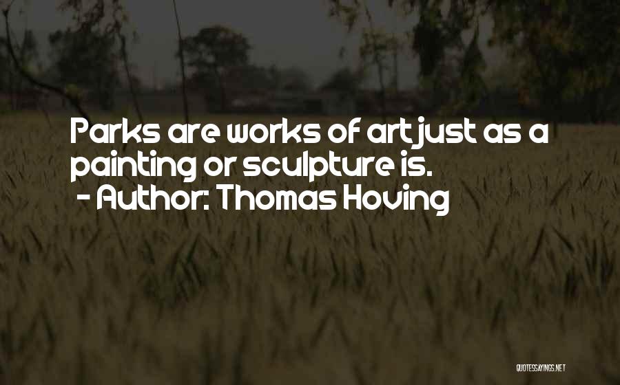 Thomas Hoving Quotes: Parks Are Works Of Art Just As A Painting Or Sculpture Is.
