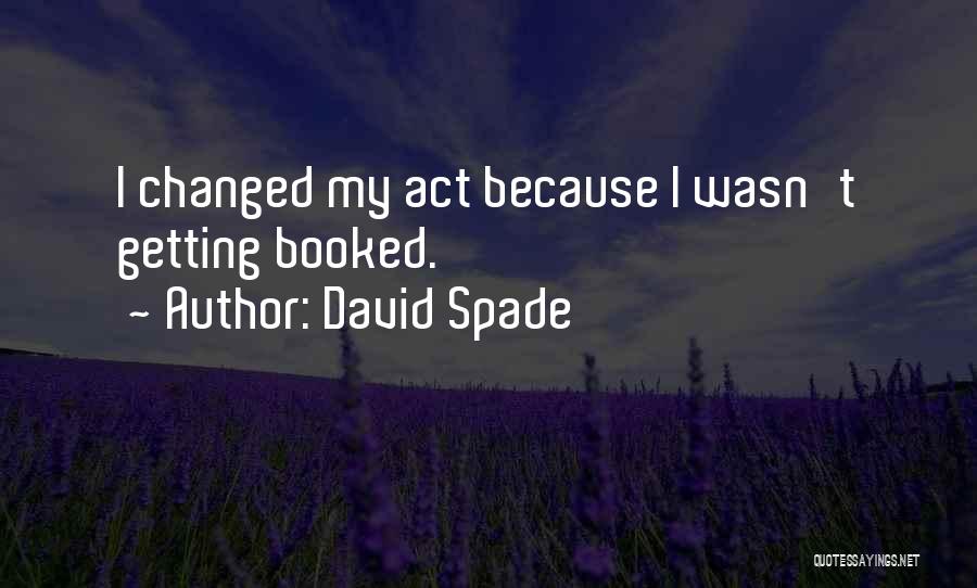 David Spade Quotes: I Changed My Act Because I Wasn't Getting Booked.