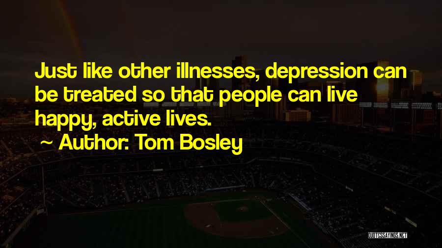 Tom Bosley Quotes: Just Like Other Illnesses, Depression Can Be Treated So That People Can Live Happy, Active Lives.