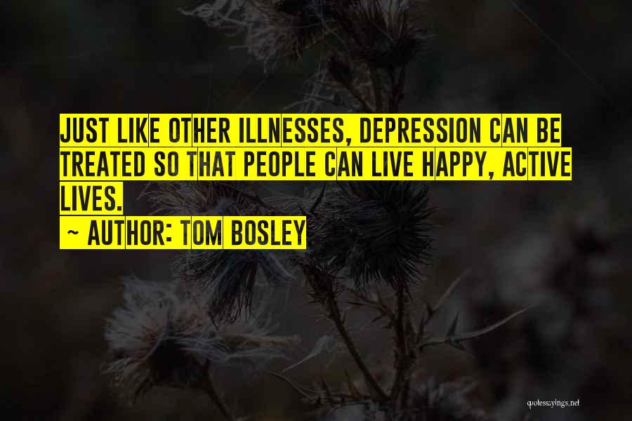Tom Bosley Quotes: Just Like Other Illnesses, Depression Can Be Treated So That People Can Live Happy, Active Lives.