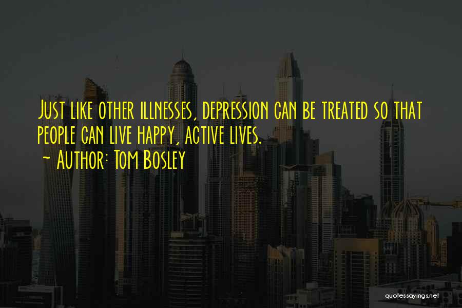 Tom Bosley Quotes: Just Like Other Illnesses, Depression Can Be Treated So That People Can Live Happy, Active Lives.