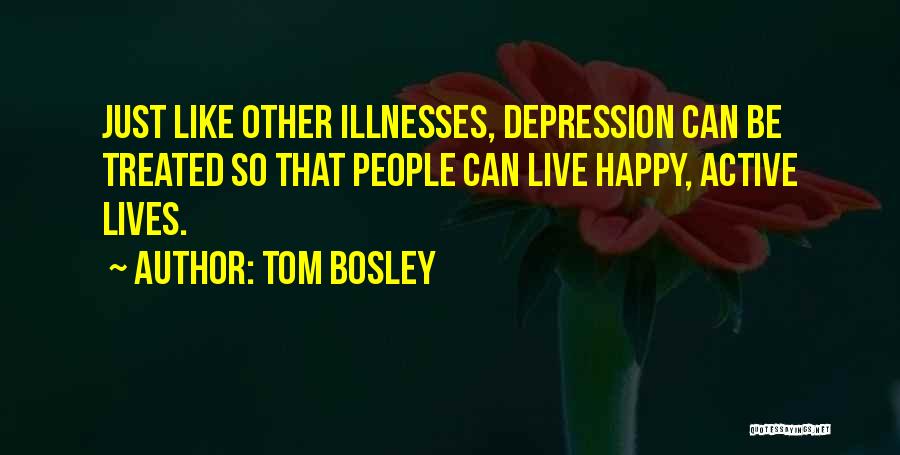 Tom Bosley Quotes: Just Like Other Illnesses, Depression Can Be Treated So That People Can Live Happy, Active Lives.