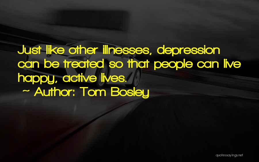 Tom Bosley Quotes: Just Like Other Illnesses, Depression Can Be Treated So That People Can Live Happy, Active Lives.