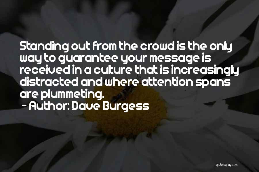 Dave Burgess Quotes: Standing Out From The Crowd Is The Only Way To Guarantee Your Message Is Received In A Culture That Is