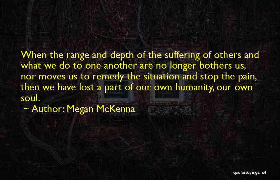 Megan McKenna Quotes: When The Range And Depth Of The Suffering Of Others And What We Do To One Another Are No Longer
