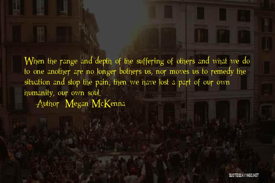 Megan McKenna Quotes: When The Range And Depth Of The Suffering Of Others And What We Do To One Another Are No Longer