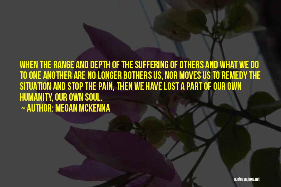 Megan McKenna Quotes: When The Range And Depth Of The Suffering Of Others And What We Do To One Another Are No Longer