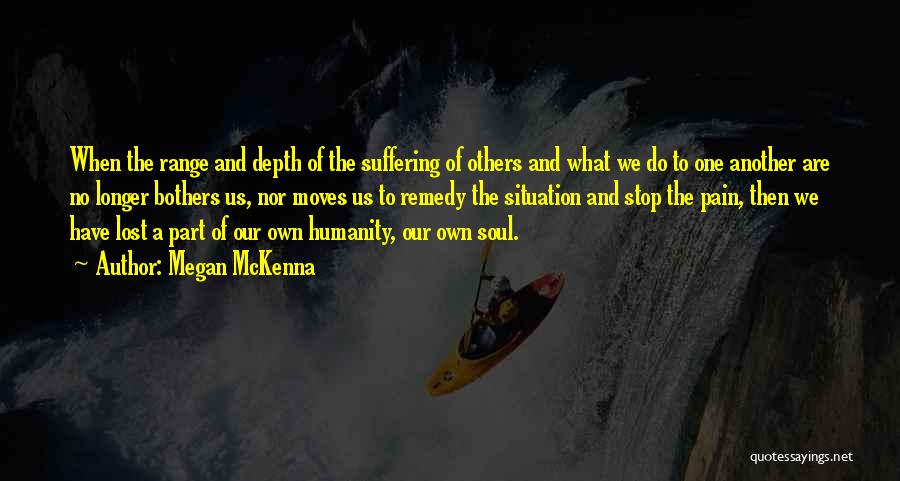 Megan McKenna Quotes: When The Range And Depth Of The Suffering Of Others And What We Do To One Another Are No Longer