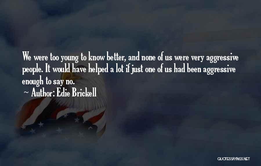 Edie Brickell Quotes: We Were Too Young To Know Better, And None Of Us Were Very Aggressive People. It Would Have Helped A