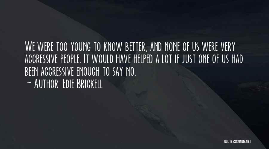 Edie Brickell Quotes: We Were Too Young To Know Better, And None Of Us Were Very Aggressive People. It Would Have Helped A