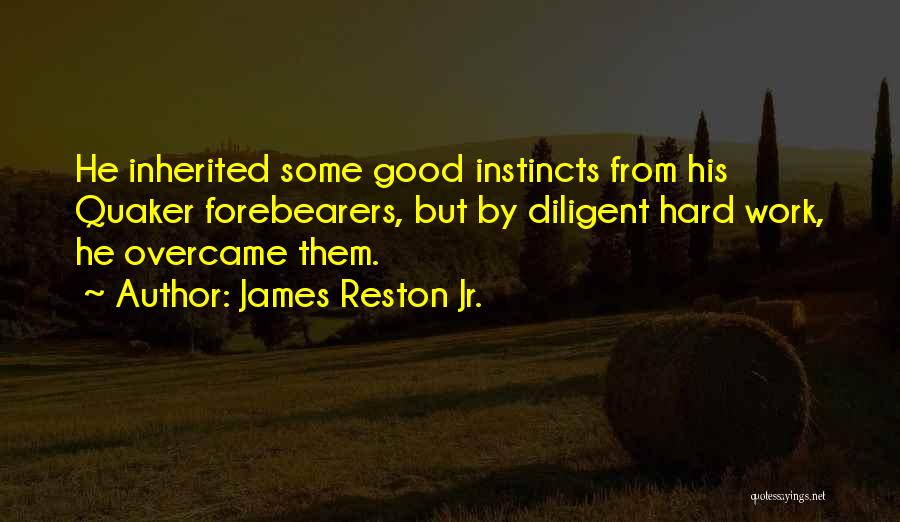 James Reston Jr. Quotes: He Inherited Some Good Instincts From His Quaker Forebearers, But By Diligent Hard Work, He Overcame Them.