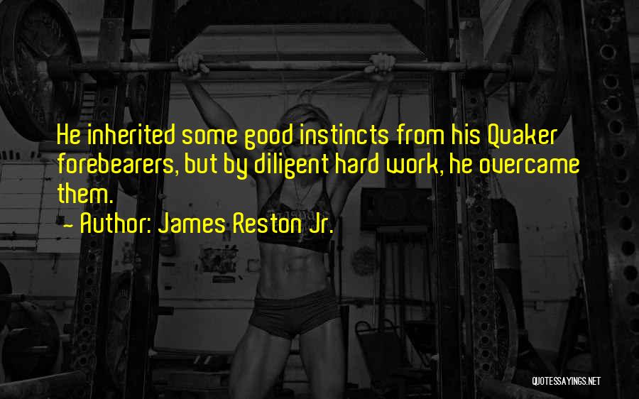 James Reston Jr. Quotes: He Inherited Some Good Instincts From His Quaker Forebearers, But By Diligent Hard Work, He Overcame Them.