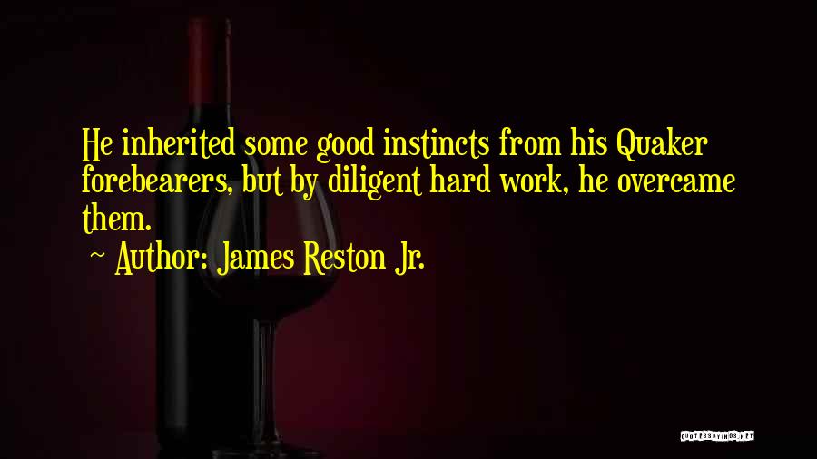 James Reston Jr. Quotes: He Inherited Some Good Instincts From His Quaker Forebearers, But By Diligent Hard Work, He Overcame Them.