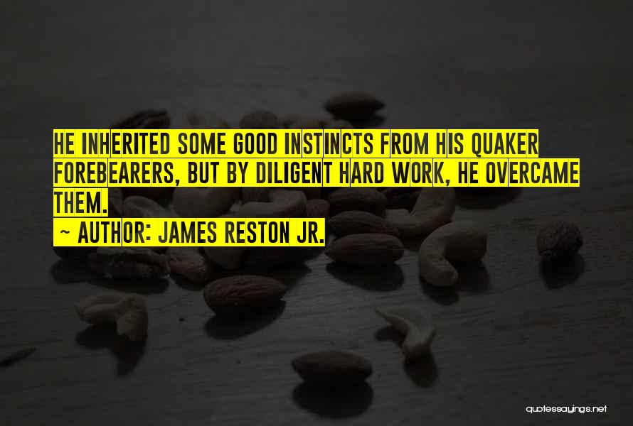 James Reston Jr. Quotes: He Inherited Some Good Instincts From His Quaker Forebearers, But By Diligent Hard Work, He Overcame Them.