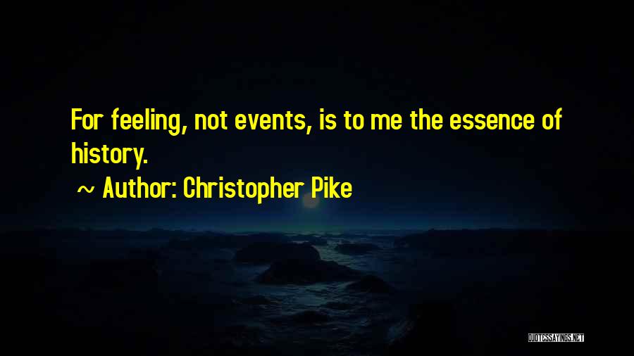Christopher Pike Quotes: For Feeling, Not Events, Is To Me The Essence Of History.