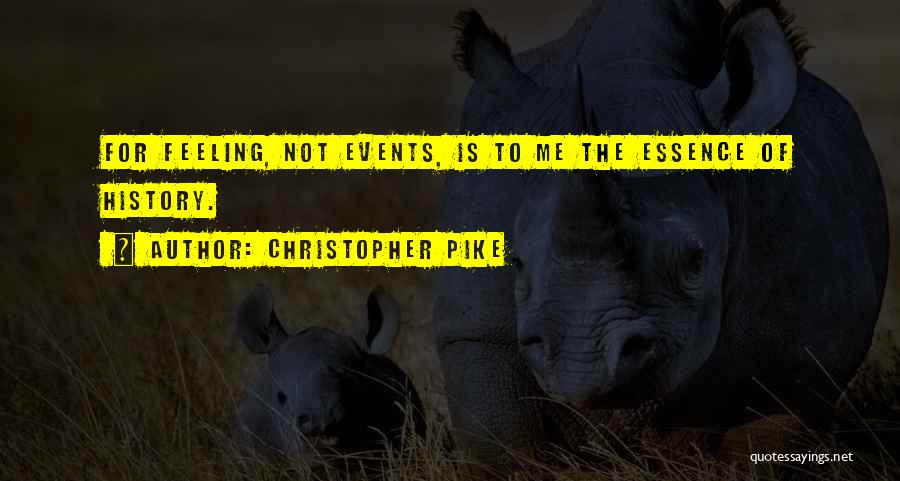 Christopher Pike Quotes: For Feeling, Not Events, Is To Me The Essence Of History.