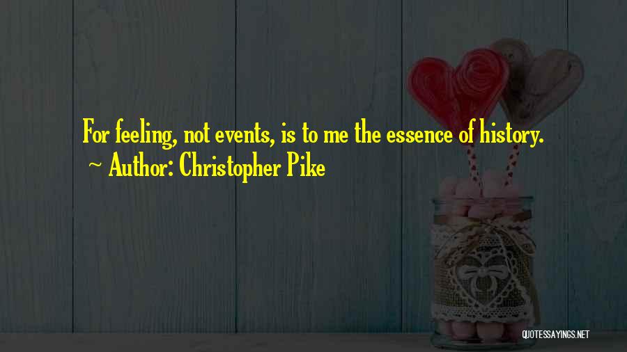 Christopher Pike Quotes: For Feeling, Not Events, Is To Me The Essence Of History.