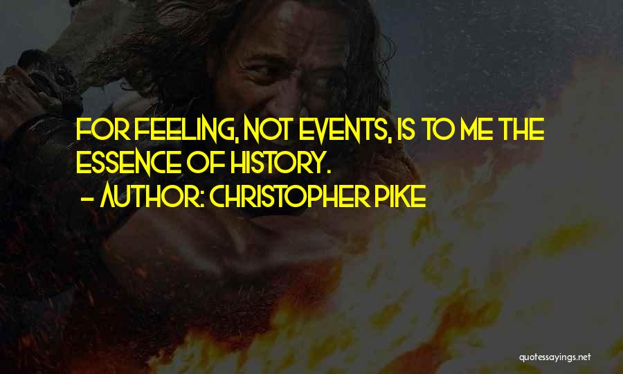 Christopher Pike Quotes: For Feeling, Not Events, Is To Me The Essence Of History.