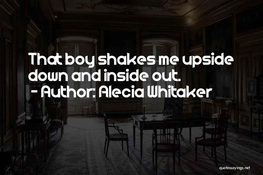 Alecia Whitaker Quotes: That Boy Shakes Me Upside Down And Inside Out.