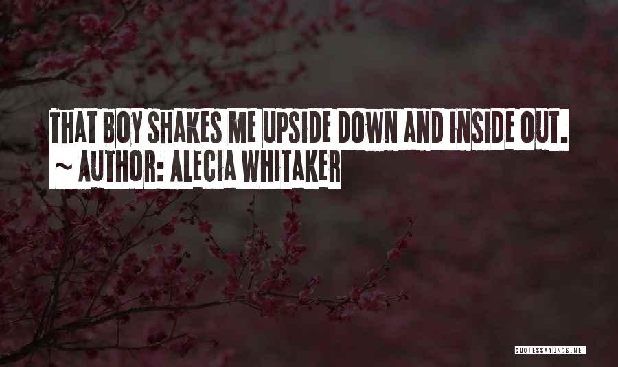 Alecia Whitaker Quotes: That Boy Shakes Me Upside Down And Inside Out.