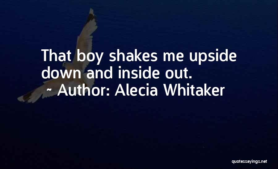 Alecia Whitaker Quotes: That Boy Shakes Me Upside Down And Inside Out.