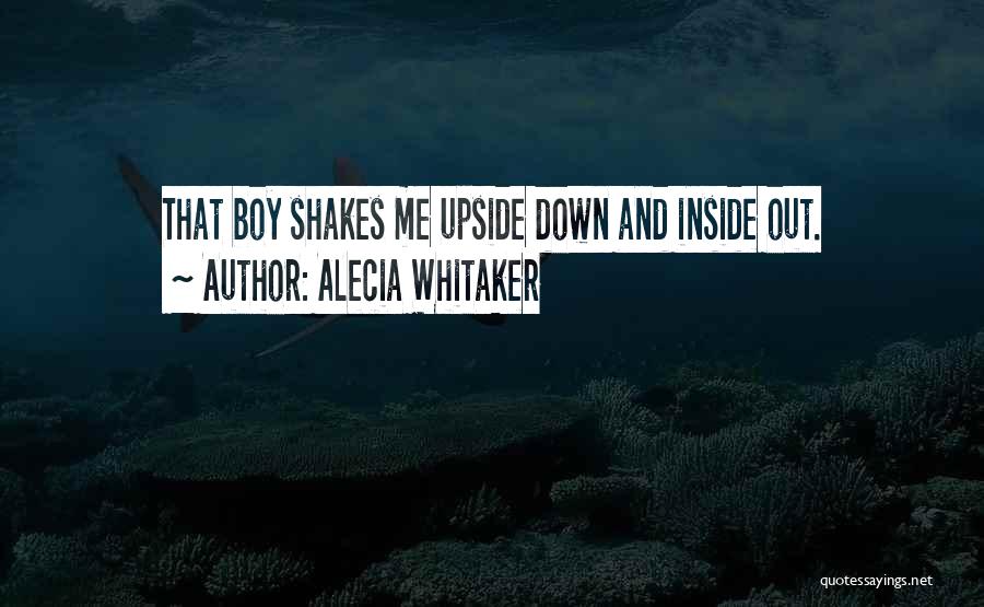 Alecia Whitaker Quotes: That Boy Shakes Me Upside Down And Inside Out.