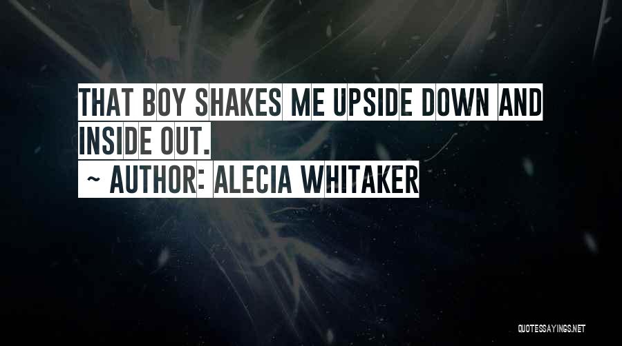 Alecia Whitaker Quotes: That Boy Shakes Me Upside Down And Inside Out.