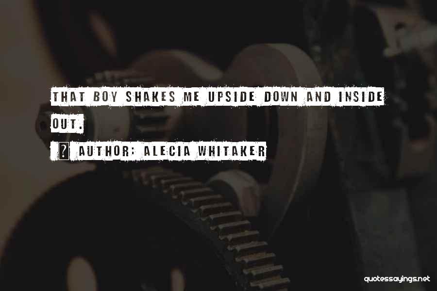 Alecia Whitaker Quotes: That Boy Shakes Me Upside Down And Inside Out.