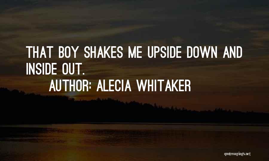 Alecia Whitaker Quotes: That Boy Shakes Me Upside Down And Inside Out.
