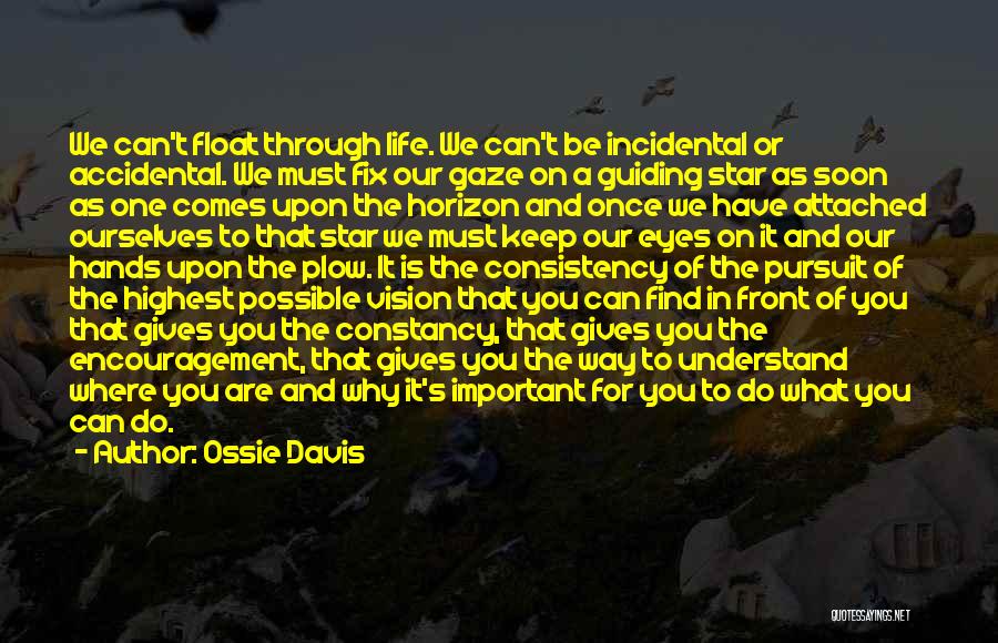 Ossie Davis Quotes: We Can't Float Through Life. We Can't Be Incidental Or Accidental. We Must Fix Our Gaze On A Guiding Star