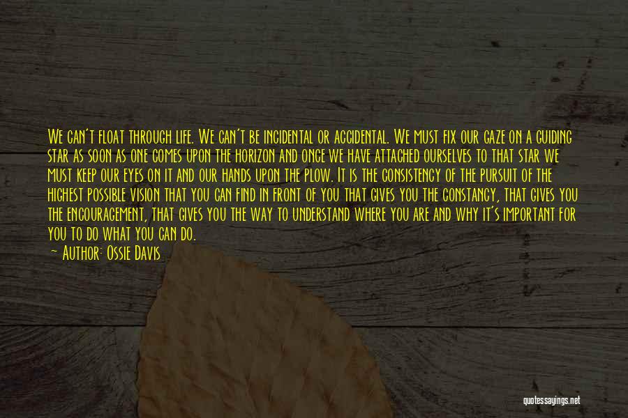 Ossie Davis Quotes: We Can't Float Through Life. We Can't Be Incidental Or Accidental. We Must Fix Our Gaze On A Guiding Star