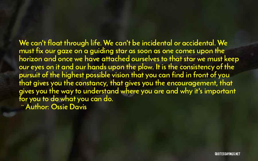 Ossie Davis Quotes: We Can't Float Through Life. We Can't Be Incidental Or Accidental. We Must Fix Our Gaze On A Guiding Star