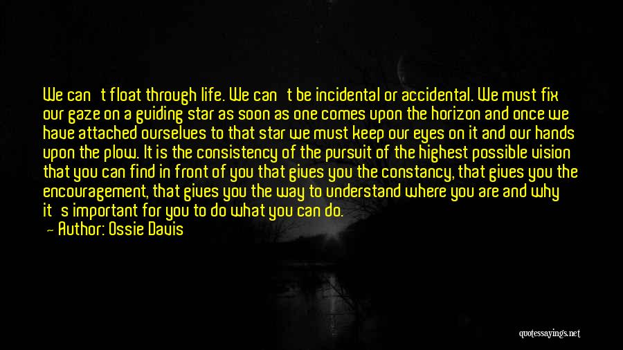 Ossie Davis Quotes: We Can't Float Through Life. We Can't Be Incidental Or Accidental. We Must Fix Our Gaze On A Guiding Star