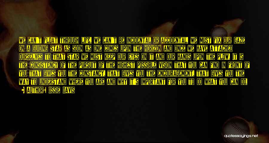 Ossie Davis Quotes: We Can't Float Through Life. We Can't Be Incidental Or Accidental. We Must Fix Our Gaze On A Guiding Star