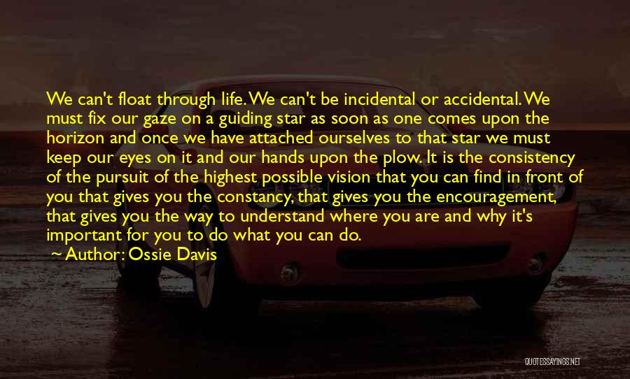 Ossie Davis Quotes: We Can't Float Through Life. We Can't Be Incidental Or Accidental. We Must Fix Our Gaze On A Guiding Star