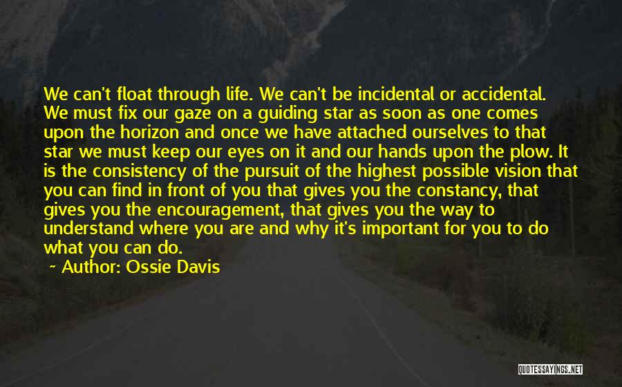 Ossie Davis Quotes: We Can't Float Through Life. We Can't Be Incidental Or Accidental. We Must Fix Our Gaze On A Guiding Star