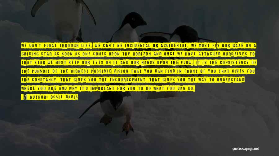 Ossie Davis Quotes: We Can't Float Through Life. We Can't Be Incidental Or Accidental. We Must Fix Our Gaze On A Guiding Star