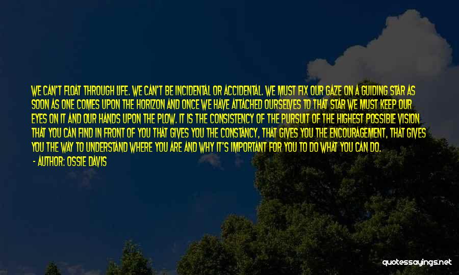 Ossie Davis Quotes: We Can't Float Through Life. We Can't Be Incidental Or Accidental. We Must Fix Our Gaze On A Guiding Star