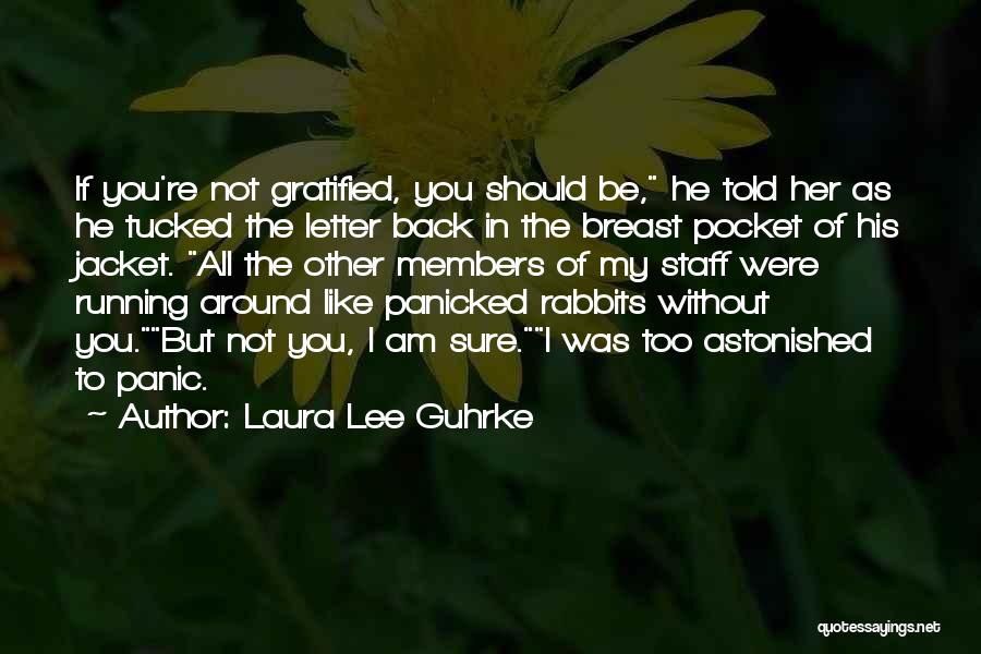 Laura Lee Guhrke Quotes: If You're Not Gratified, You Should Be, He Told Her As He Tucked The Letter Back In The Breast Pocket