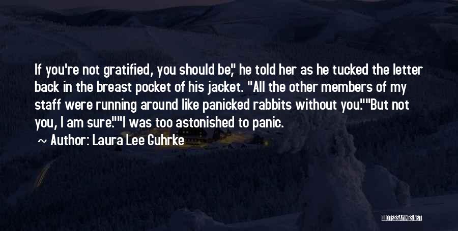 Laura Lee Guhrke Quotes: If You're Not Gratified, You Should Be, He Told Her As He Tucked The Letter Back In The Breast Pocket