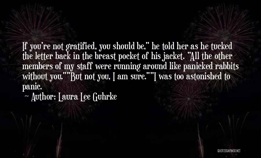 Laura Lee Guhrke Quotes: If You're Not Gratified, You Should Be, He Told Her As He Tucked The Letter Back In The Breast Pocket