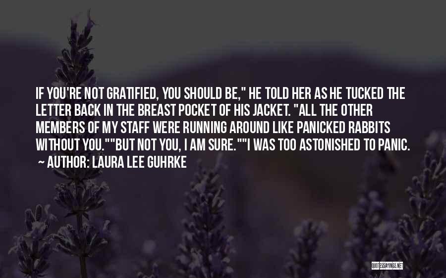 Laura Lee Guhrke Quotes: If You're Not Gratified, You Should Be, He Told Her As He Tucked The Letter Back In The Breast Pocket