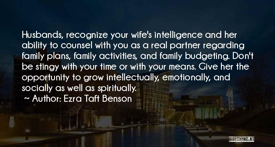 Ezra Taft Benson Quotes: Husbands, Recognize Your Wife's Intelligence And Her Ability To Counsel With You As A Real Partner Regarding Family Plans, Family