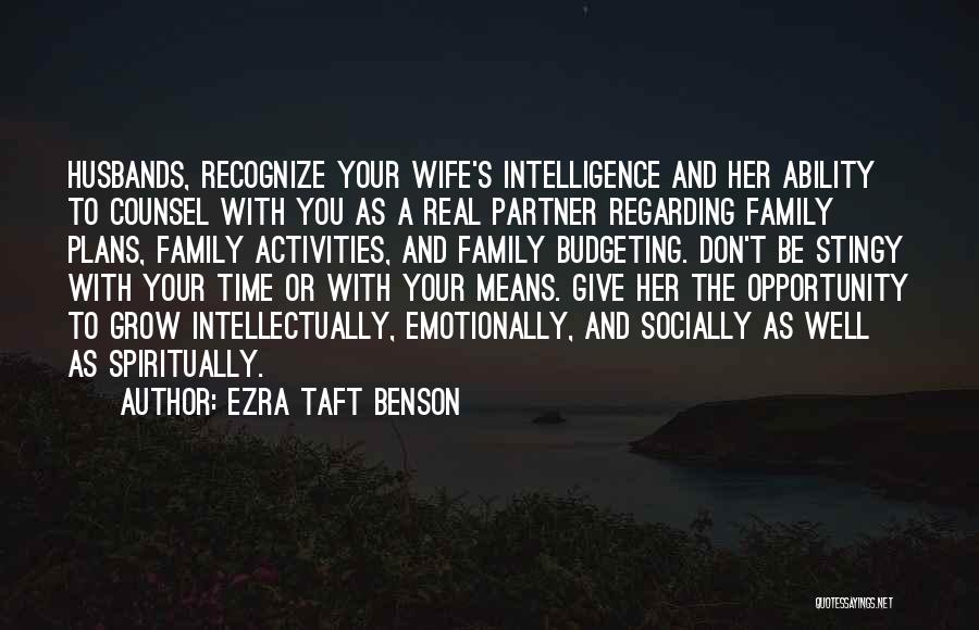 Ezra Taft Benson Quotes: Husbands, Recognize Your Wife's Intelligence And Her Ability To Counsel With You As A Real Partner Regarding Family Plans, Family