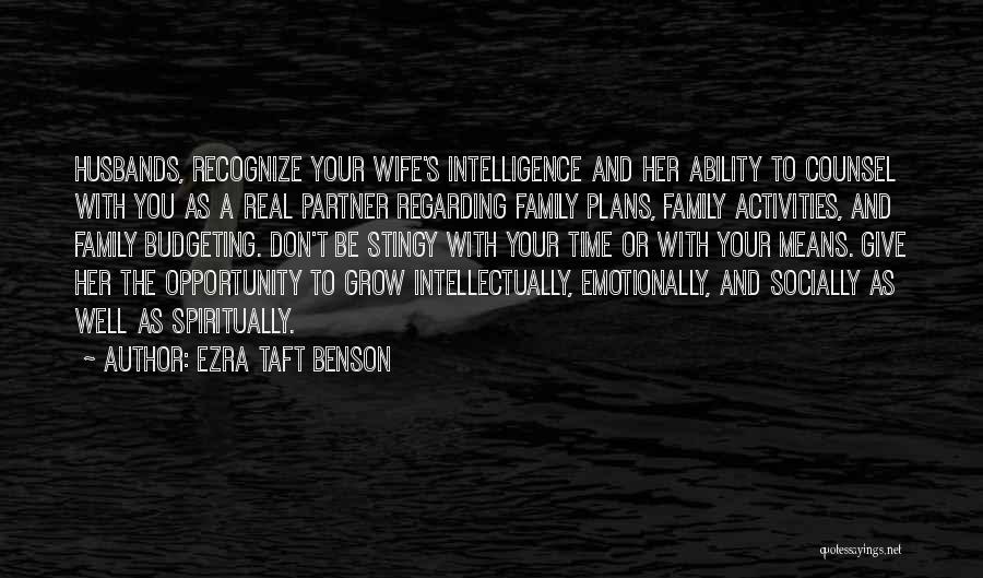 Ezra Taft Benson Quotes: Husbands, Recognize Your Wife's Intelligence And Her Ability To Counsel With You As A Real Partner Regarding Family Plans, Family