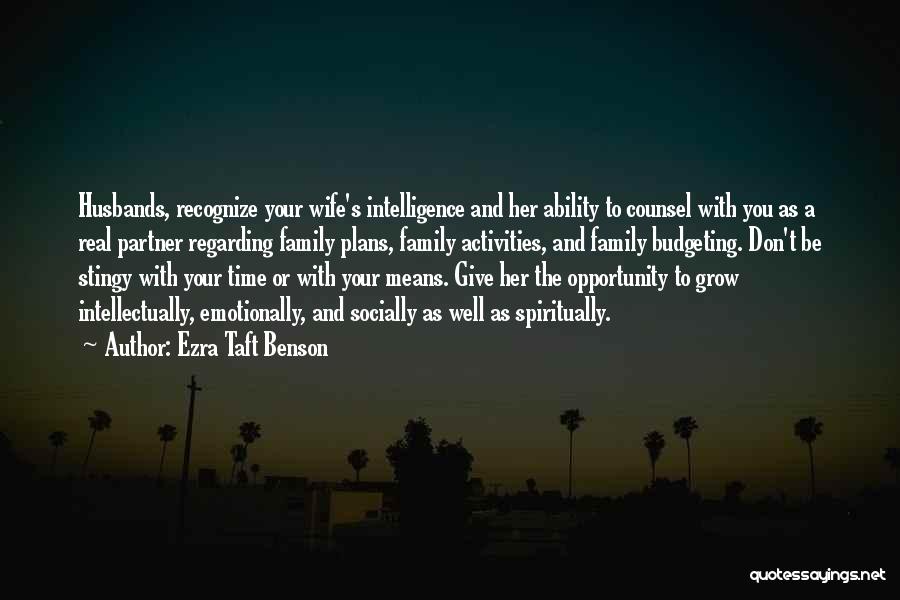 Ezra Taft Benson Quotes: Husbands, Recognize Your Wife's Intelligence And Her Ability To Counsel With You As A Real Partner Regarding Family Plans, Family