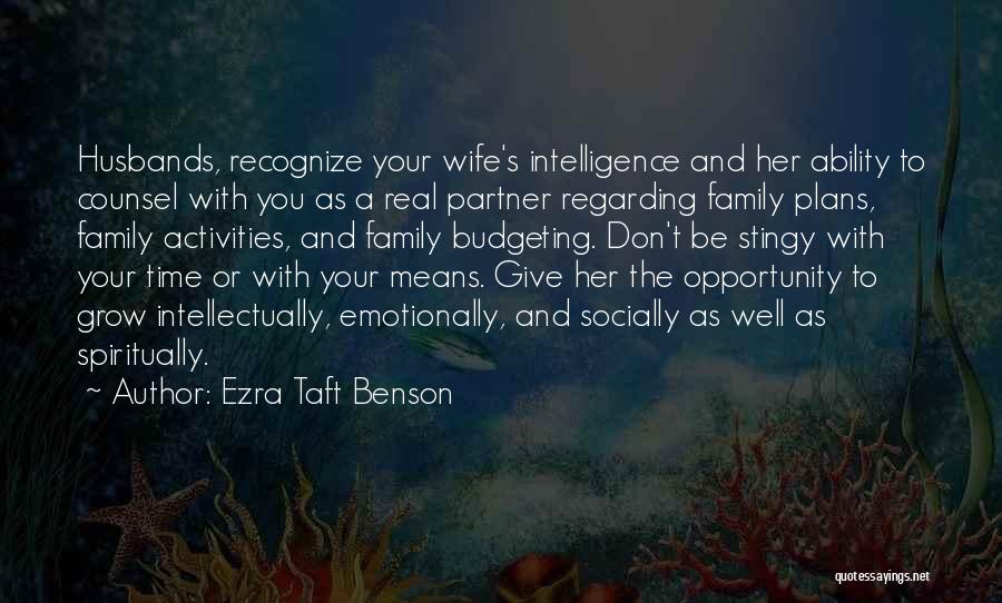 Ezra Taft Benson Quotes: Husbands, Recognize Your Wife's Intelligence And Her Ability To Counsel With You As A Real Partner Regarding Family Plans, Family