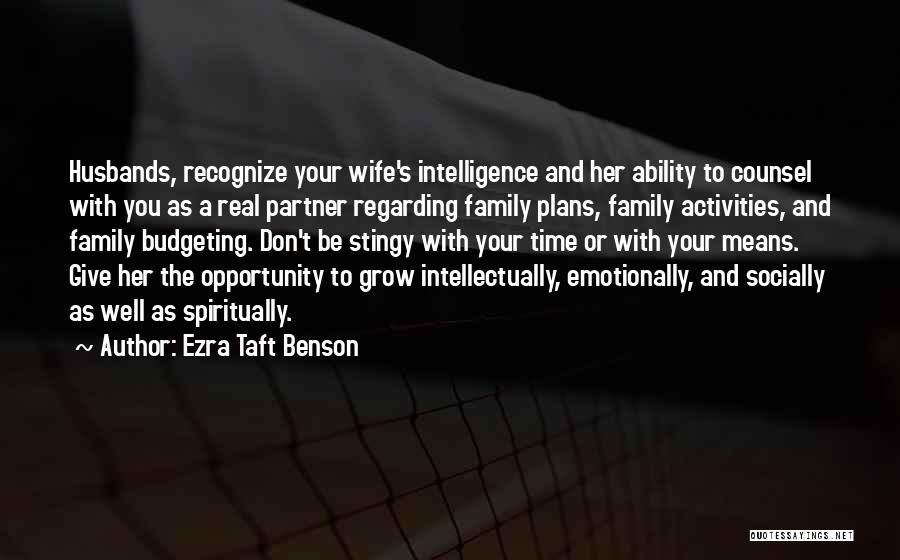 Ezra Taft Benson Quotes: Husbands, Recognize Your Wife's Intelligence And Her Ability To Counsel With You As A Real Partner Regarding Family Plans, Family