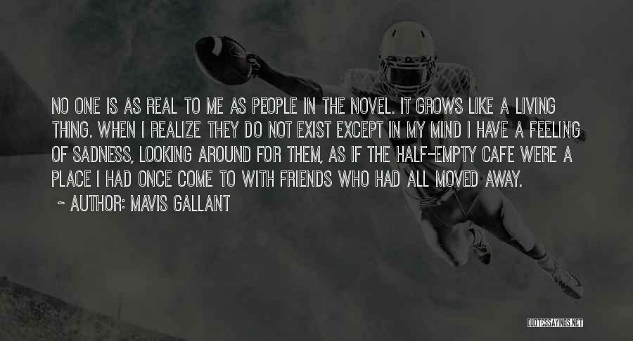 Mavis Gallant Quotes: No One Is As Real To Me As People In The Novel. It Grows Like A Living Thing. When I