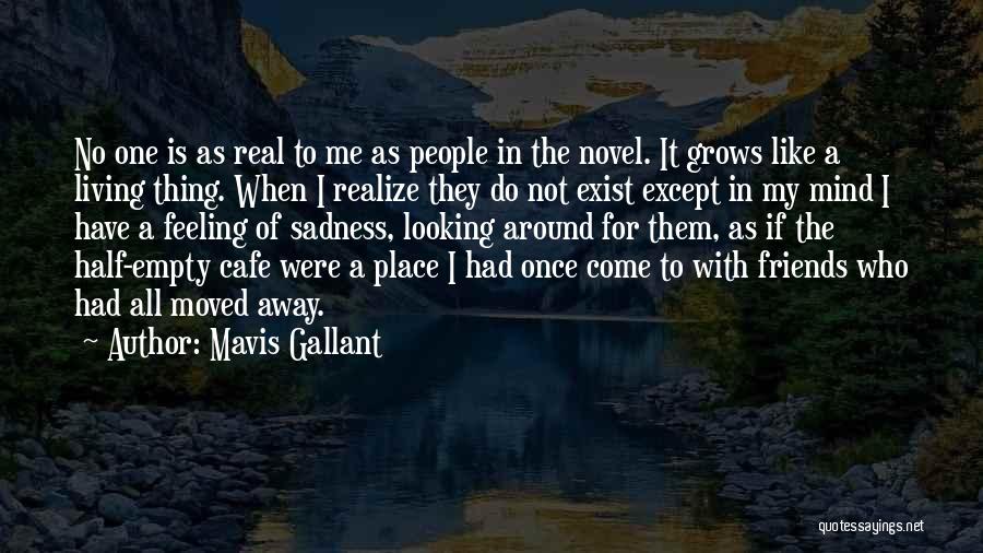 Mavis Gallant Quotes: No One Is As Real To Me As People In The Novel. It Grows Like A Living Thing. When I